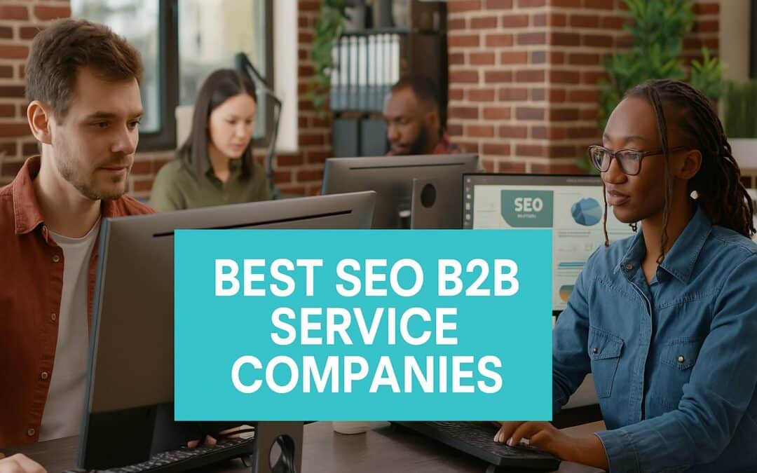 6 Best SEO B2b Service Companies That Actually Deliver B2b Results