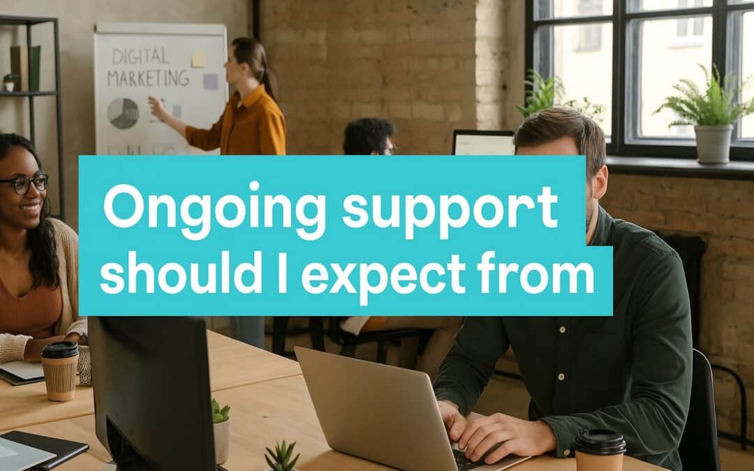 What Ongoing Support Should I Expect From My Marketing Agency After Launch?