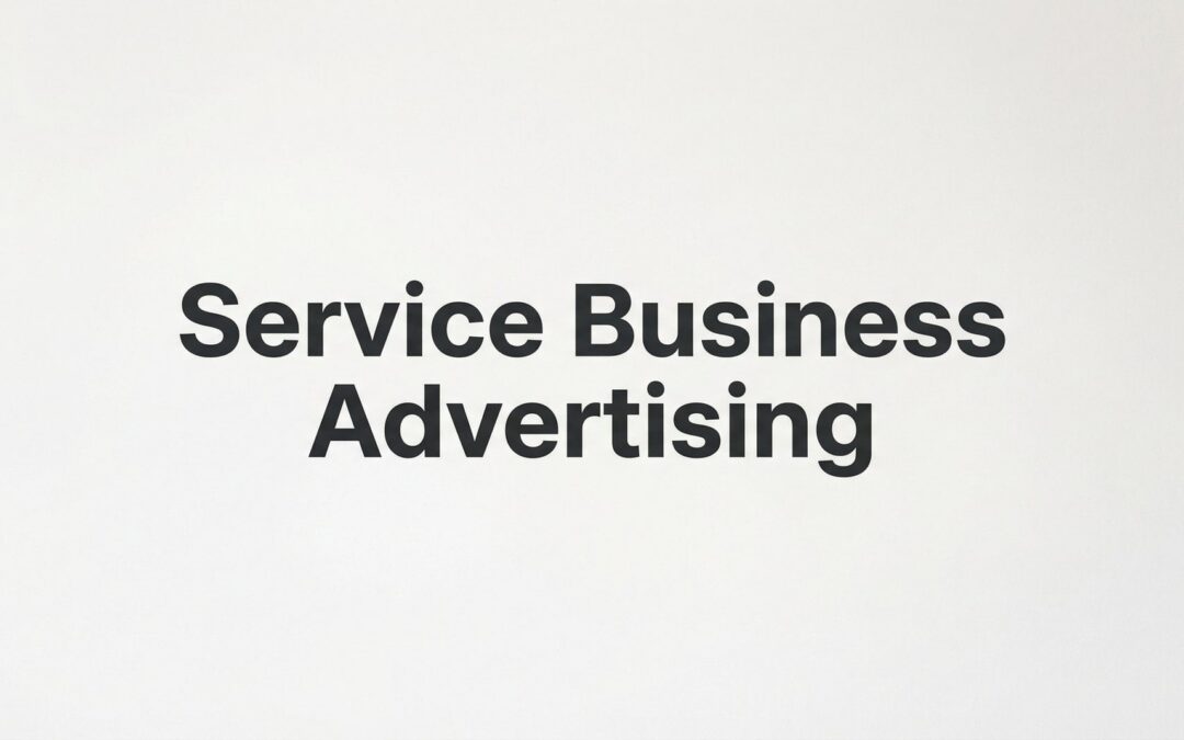 Service Business Advertising: The Complete Guide to Getting More Local Customers